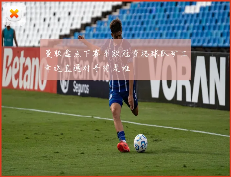 曼联盘点下赛季欧冠资格球队矿工幸运直通对手将是谁